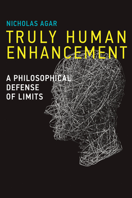 Truly Human Enhancement: A Philosophical Defense of Limits - Agar, Nicholas