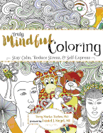Truly Mindful Coloring: Stay Calm, Reduce Stress & Self-Express