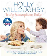 Truly Scrumptious Baby: My Complete Feeding and Weaning Plan for 6 Months and Beyond