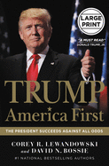 Trump: America First: The President Succeeds Against All Odds