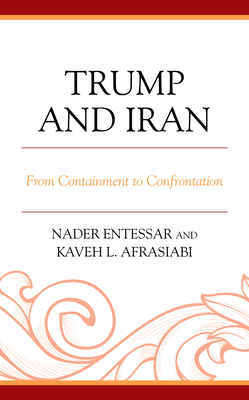 Trump and Iran: From Containment to Confrontation - Entessar, Nader, and Afrasiabi, Kaveh L.