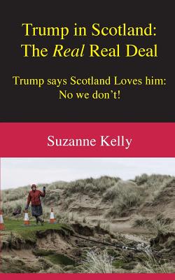 Trump in Scotland: The Real Real Deal - Kelly, Suzanne, and Milne, David (Foreword by)