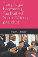 Trump-style hegemony "ambushed" South African president