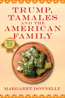 Trump, Tamales and the American Family - Donnelly, Margaret