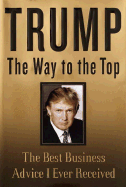 Trump: The Way to the Top: The Best Business Advice I Ever Received