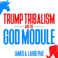 Trump Tribalism and the God Module Lib/E