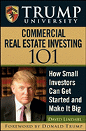 Trump University Commercial Real Estate 101: How Small Investors Can Get Started and Make It Big - Lindahl, David, and Trump University, and Trump, Donald J