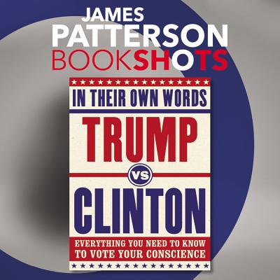 Trump vs. Clinton Lib/E: In Their Own Words: Everything You Need to Know to Vote Your Conscience - Patterson, James, and Troxell, Brian (Read by), and Edwards, Allan (Read by)