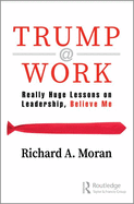 Trump @ Work: Really Huge Lessons on Leadership, Believe Me