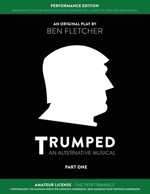 TRUMPED (An Alternative Musical) Part One Performance Edition, Amateur One Performance - Fletcher, Ben