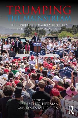 Trumping the Mainstream: The Conquest of Democratic Politics by the Populist Radical Right - Herman, Lise Esther (Editor), and Muldoon, James (Editor)