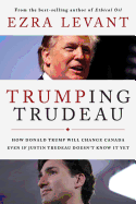 Trumping Trudeau: How Donald Trump Will Change Canada Even If Justin Trudeau Doesn't Know It Yet
