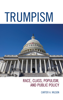 Trumpism: Race, Class, Populism, and Public Policy - Wilson, Carter A