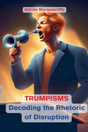 Trumpisms: Decoding the Rhetoric of Disruption