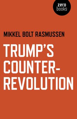 Trump's Counter-Revolution - Rasmussen, Mikkel