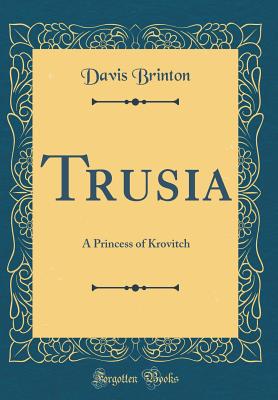 Trusia: A Princess of Krovitch (Classic Reprint) - Brinton, Davis