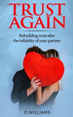 Trust Again: Rebuilding trust after the infidelity of your partner and how to heal from affairs - Williams, O