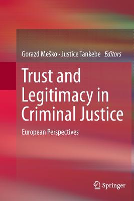 Trust and Legitimacy in Criminal Justice: European Perspectives - Mesko, Gorazd (Editor), and Tankebe, Justice (Editor)