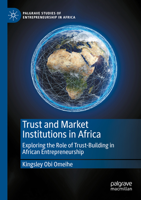 Trust and Market Institutions in Africa: Exploring the Role of Trust-Building in African Entrepreneurship - Omeihe, Kingsley Obi