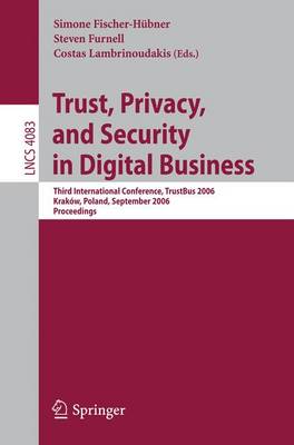 Trust and Privacy in Digital Business: Third International Conference, Trustbus 2006, Krakow, Poland, September 4-8, 2006, Proceedings - Fischer-Hbner, Simone (Editor), and Furnell, Steven (Editor), and Lambrinoudakis, Costas (Editor)