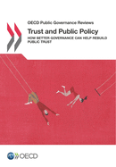 Trust and Public Policy: How Better Governance Can Help Rebuild Public Trust