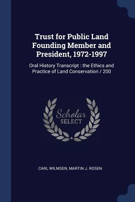 Trust for Public Land Founding Member and President, 1972-1997: Oral History Transcript: the Ethics and Practice of Land Conservation / 200 - Wilmsen, Carl, and Rosen, Martin J