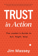 Trust in Action: A Leader's Guide to Act. Right. Now.