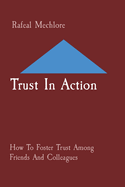 Trust In Action: How To Foster Trust Among Friends And Colleagues