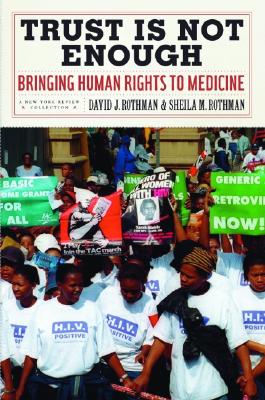 Trust Is Not Enough: Bringing Human Rights to Medicine - Rothman, David J, and Rothman, Sheila M