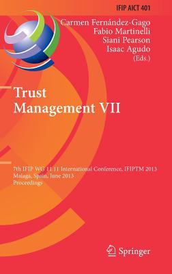 Trust Management VII: 7th Ifip Wg 11.11 International Conference, Ifiptm 2013, Malaga, Spain, June 3-7, 2013, Proceedings - Fernandez-Gago, Carmen (Editor), and Martinelli, Fabio (Editor), and Pearson, Siani (Editor)