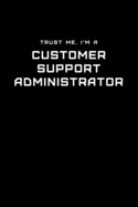 Trust Me, I'm a Customer Support Administrator: Dot Grid Notebook - 6 x 9 inches, 110 Pages - Tailored, Professional IT, Office Softcover Journal