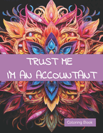 Trust Me I'm An Accountant Coloring Book: A Sarcastic Accounting Coloring Book For Adults With Humorous Quotes And Mandalas To Color