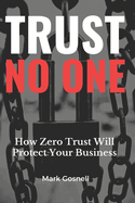 Trust No One: How Zero Trust Will Protect Your Business