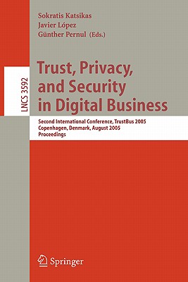 Trust, Privacy, and Security in Digital Business: Second International Conference, Trustbus 2005, Copenhagen, Denmark, August 22-26, 2005, Proceedings - Katsikas, Sokratis (Editor), and Pernul, Gnther (Editor)