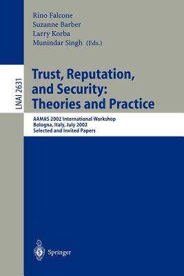 Trust, Reputation, and Security: Theories and Practice: Aamas 2002 International Workshop, Bologna, Italy, July 15, 2002. Selected and Invited Papers - Falcone, Rino (Editor), and Barber, Suzanne (Editor), and Korba, Larry (Editor)