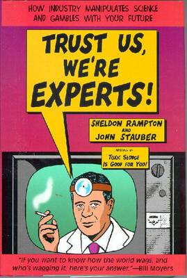 Trust Us, We're Experts! How Industry Manipulates Science and Gambles with Your Future - Rampton, Sheldon, and Stauber, John