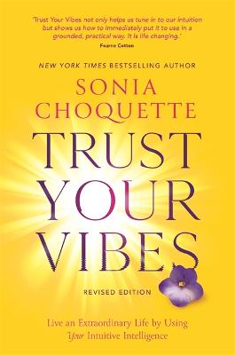Trust Your Vibes (Revised Edition): Live an Extraordinary Life by Using Your Intuitive Intelligence - Choquette, Sonia