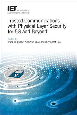 Trusted Communications with Physical Layer Security for 5g and Beyond - Duong, Trung Q (Editor), and Zhou, Xiangyun (Editor), and Poor, H Vincent (Editor)