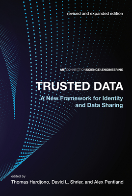 Trusted Data, revised and expanded edition: A New Framework for Identity and Data Sharing - Hardjono, Thomas (Editor), and Shrier, David L (Editor), and Pentland, Alex (Editor)