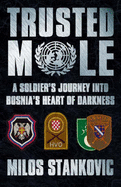 Trusted Mole: A Soldier's Journey Into Bosnia's Heart of Darkness