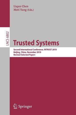 Trusted Systems: Second International Conference, INTRUST 2010, Beijing, China, December 13-15, 2010, Revised Selected Papers - Chen, Liqun (Editor), and Yung, Moti (Editor)