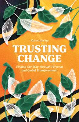 Trusting Change: Finding Our Way Through Personal and Global Transformation - Hering, Karen