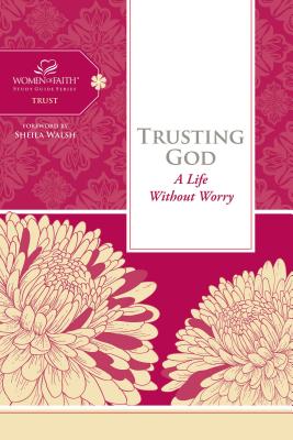 Trusting God: A Life Without Worry - Women of Faith