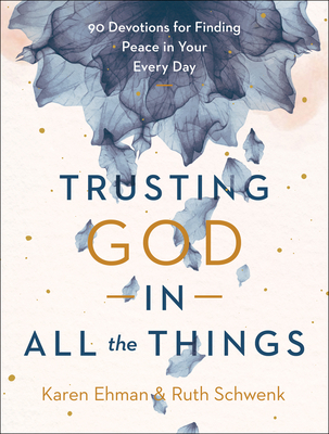 Trusting God in All the Things: 90 Devotions for Finding Peace in Your Every Day - Ehman, Karen, and Schwenk, Ruth