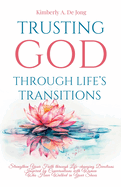 Trusting God Through Life's Transitions: Strengthen Your Faith through Life-changing Devotions Inspired by Conversations with Women Who Have Walked in Your Shoes