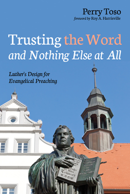 Trusting the Word and Nothing Else at All - Toso, Perry, and Harrisville, Roy A (Preface by)