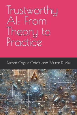 Trustworthy AI: From Theory to Practice - Kuzlu, Murat, and Catak, Ferhat Ozgur