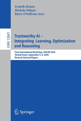 Trustworthy AI - Integrating Learning, Optimization and Reasoning: First International Workshop, Tailor 2020, Virtual Event, September 4-5, 2020, Revised Selected Papers - Heintz, Fredrik (Editor), and Milano, Michela (Editor), and O'Sullivan, Barry (Editor)