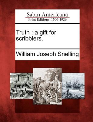 Truth: A Gift for Scribblers. - Snelling, William Joseph