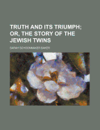 Truth and Its Triumph; Or, the Story of the Jewish Twins